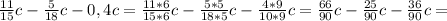 \frac{11}{15}c-\frac{5}{18}c-0,4c=\frac{11*6}{15*6}c-\frac{5*5}{18*5}c-\frac{4*9}{10*9}c=\frac{66}{90}c-\frac{25}{90}c-\frac{36}{90}c=