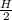 \frac{H}{2}