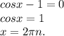 cosx-1=0\\cosx=1\\x=2\pi n.