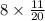 8 \times \frac{11}{20}