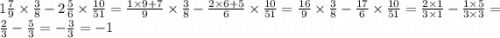 1 \frac{7}{9} \times \frac{3}{8} - 2 \frac{5}{6} \times \frac{10}{51} = \frac{1 \times 9 + 7}{9} \times \frac{3}{8} - \frac{2 \times 6 + 5}{6} \times \frac{10}{51} = \frac{16}{9} \times \frac{3}{8} - \frac{17}{6} \times \frac{10}{51} = \frac{2 \times 1}{3 \times 1} - \frac{1 \times 5}{3 \times 3} = \frac{2}{3} - \frac{5}{3} = - \frac{3}{3} = - 1