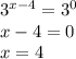 {3}^{x - 4 } = {3}^{0} \\ x - 4 = 0 \\ x = 4