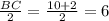 \frac{BC}{2} =\frac{10+2}{2} =6