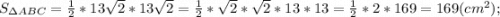 S_{\Delta ABC}=\frac{1}{2}*13\sqrt{2}*13\sqrt{2}=\frac{1}{2}*\sqrt{2}*\sqrt{2}*13*13=\frac{1}{2}*2*169=169(cm^{2});