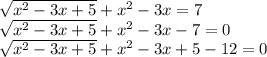 \sqrt{x^2-3x+5} +x^2-3x=7\\\sqrt{x^2-3x+5} +x^2-3x-7=0\\\sqrt{x^2-3x+5} +x^2-3x+5-12=0\\