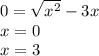 0 = \sqrt{x {}^{2} } - 3x \\ x = 0 \\ x = 3