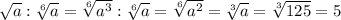 \sqrt{a} : \sqrt[6]{a} =\sqrt[6]{a^3} :\sqrt[6]{a} =\sqrt[6]{a^2} =\sqrt[3]{a} =\sqrt[3]{125} =5