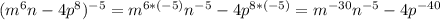 (m^6n-4p^8)^{-5}=m^{6*(-5)}n^{-5}-4p^{8*(-5)}=m^{-30}n ^{-5}-4p^{-40}