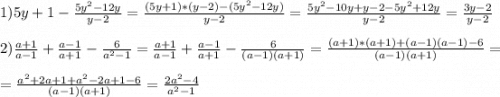 1)5y+1-\frac{5y^{2}-12y }{y-2}=\frac{(5y+1)*(y-2)-(5y^{2}-12y)}{y-2}=\frac{5y^{2}-10y+y-2-5y^{2}+12y}{y-2} =\frac{3y-2}{y-2}\\\\2)\frac{a+1}{a-1}+\frac{a-1}{a+1}-\frac{6}{a^{2}-1}=\frac{a+1}{a-1}+\frac{a-1}{a+1}-\frac{6}{(a-1)(a+1)}=\frac{(a+1)*(a+1)+(a-1)(a-1)-6}{(a-1)(a+1)}=\\\\=\frac{a^{2}+2a+1+a^{2}-2a+1-6}{(a-1)(a+1)}=\frac{2a^{2}-4 }{a^{2}-1}