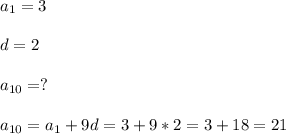 a_{1}=3\\\\d=2\\\\a_{10}=?\\\\a_{10} =a_{1}+9d=3+9*2=3+18=21