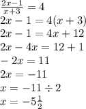 \frac{2x - 1}{x + 3} = 4 \\ 2x - 1 = 4(x +3) \\ 2x - 1 = 4x + 12 \\ 2x - 4x = 12+1 \\ - 2x = 11 \\ 2x = -11 \\ x = -11 \div 2 \\ x = -5 \frac{1}{2}