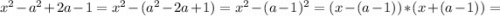 x^2-a^2+2a-1=x^2-(a^2-2a+1)=x^2-(a-1)^2=(x-(a-1))*(x+(a-1))=