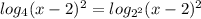 log_{4} (x-2)^2 = log_{2^2} (x-2)^2