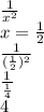 \frac{1}{x {}^{2} } \\ x = \frac{1}{2} \\ \frac{1}{( \frac{1}{2}) {}^{2} } \\ \frac{1}{ \frac{1}{4} } \\ 4