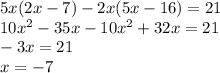 5x(2x - 7) - 2x(5x - 16) = 21 \\ 10x {}^{2} - 35x - 10x {}^{2} + 32x = 21 \\ - 3x = 21 \\ x = - 7