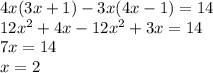 4x(3x + 1) - 3x(4x - 1) = 14 \\ 12x {}^{2} + 4x - 12x {}^{2} + 3x = 14 \\ 7x = 14 \\ x = 2