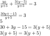 \\\frac{30}{y+5} +\frac{3(y-5)}{y+5} =3\\\\\frac{30y+-15}{y+5} =3\\5\\30+3y-15=3(y+5)\\3(y+5)=3(y+5)