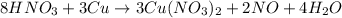 8HNO_3 + 3Cu \rightarrow 3Cu(NO_3)_2 + 2NO + 4H_2O