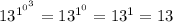 {13}^{ {1}^{ {0}^{3} } } = {13}^{ {1}^{0} } = {13}^{1} = 13