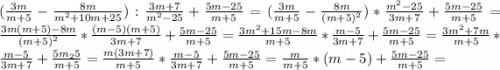 (\frac{3m}{m+5} -\frac{8m}{m^{2} +10m+25} ):\frac{3m+7}{m^{2}-25 } +\frac{5m-25}{m+5} =(\frac{3m}{m+5} -\frac{8m}{(m+5)^{2} } )*\frac{m^{2} -25}{3m+7} +\frac{5m-25}{m+5} =\frac{3m(m+5)-8m}{(m+5)^{2} } *\frac{(m-5)(m+5)}{3m+7} +\frac{5m-25}{m+5}=\frac{3m^{2} +15m-8m}{m+5} *\frac{m-5}{3m+7} +\frac{5m-25}{m+5} =\frac{3m^{2}+7m }{m+5} *\frac{m-5}{3m+7} +\frac{5m_25}{m+5} =\frac{m(3m+7)}{m+5} *\frac{m-5}{3m+7} +\frac{5m-25}{m+5} =\frac{m}{m+5} *(m-5)+\frac{5m-25}{m+5} =