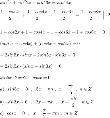 sin^2x+sin^22x-sin^23x=sin^24x\\\\\dfrac{1-cos2x}{2}+\dfrac{1-cos4x}{2}-\dfrac{1-cos6x}{2}=\dfrac{1-cos8x}{2}\ \Big|\cdot 2\\\\\\1-cos2x+1-cos4x-1+cos6x-1+cos8x=0\\\\(cos6x-cos4x)+(cos8x-cos2x)=0\\\\-2sin5x\cdot sinx-2sin5x\cdot sin3x=0\\\\-2sin5x\cdot (sinx+sin3x)=0\\\\sin5x\cdot 2sin2x\cdot cosx=0\\\\a)\ \ sin5x=0\ \ ,\ \ 5x=\pi n\ ,\ x=\dfrac{\pi n}{5}\ ,\ n\in Z\\\\b)\ \ sin2x=0\ \ ,\ \ 2x=\pi k\ \ ,\ \ x=\dfrac{\pi k}{2}\ ,\ k\in Z\\\\c)\ \ cosx=0\ \ ,\ \ x=\dfrac{\pi}{2}+\pi m\ ,\ m\in Z