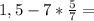 1,5 - 7 * \frac{5}{7} =