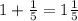 1 + \frac{1}{5} = 1 \frac{1}{5}