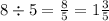 8 \div 5 = \frac{8}{5} = 1 \frac{3}{5}