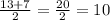 \frac{13+7}{2} = \frac{20}{2} = 10