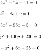 4x^2-7x-11=0\\\\t^2-8t+9=0\\\\3x^2-98x+5=0\\\\p^2+100p+200=0\\\\-x^2+6x-25=0