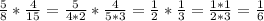 \frac{5}{8} *\frac{4}{15} =\frac{5}{4*2} *\frac{4}{5*3} =\frac{1}{2} *\frac{1}{3} =\frac{1*1}{2*3}=\frac{1}{6}