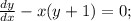 \frac{dy}{dx}-x(y+1)=0;