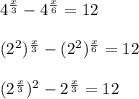 4^{\frac{x}{3} } -4^{\frac{x}{6} }=12\\\\(2^{2} )^{\frac{x}{3} } -(2^{2} )^{\frac{x}{6} }=12\\\\(2^{\frac{x}{3} })^{2} -2^{\frac{x}{3} }=12\\