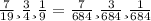 \frac{7}{19} и \frac{3}{4} и \frac{1}{9}= \frac{7}{684} и \frac{3}{684} и \frac{1}{684}