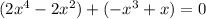 (2 {x}^{4} - 2 {x}^{2} ) + ( - {x}^{3} + x) = 0