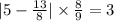 |5 - \frac{13}{8} | \times \frac{8}{9} = 3