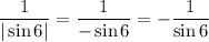 \dfrac{1}{|\sin6| }=\dfrac{1}{-\sin6 }=-\dfrac{1}{\sin6 }