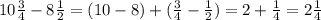 10 \frac{3}{4} - 8 \frac{1}{2} = (10 - 8) + ( \frac{3}{4} - \frac{1}{2} ) = 2 + \frac{1}{4} = 2 \frac{1}{4}