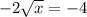 -2\sqrt{x} =-4