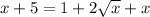 x+5=1+2\sqrt{x} +x