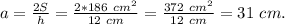 a = \frac{2S}{h} = \frac{2*186~cm^{2} }{12~cm} = \frac{372~cm^{2} }{12~cm} = 31~cm.