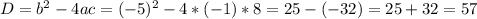 D = b^{2} - 4ac = (-5)^{2} - 4 * (-1) * 8 = 25 - (-32) = 25 + 32 = 57