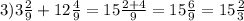 3)3 \frac{2}{9} + 12 \frac{4}{9} =15 \frac{2 + 4}{9} = 15 \frac{6}{9} = 15 \frac{2}{3}