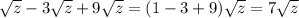 \sqrt{z}-3\sqrt{z}+9\sqrt{z}=(1-3+9)\sqrt{z}=7 \sqrt{z}