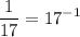 \displaystyle \frac{1}{17} = 17^{ - 1}