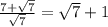 \frac{7+\sqrt{7} }{\sqrt{7} } =\sqrt{7} +1