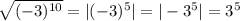 \sqrt{(-3)^{10} } =|(-3)^{5} |=|-3^{5} |=3^{5}