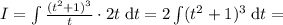 I = \int \frac{(t^2+1)^3}{t}\cdot 2t\;\mathrm{d}t = 2\int(t^2+1)^3\;\mathrm{d}t =