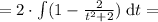 = 2\cdot\int(1 - \frac{2}{t^2+2})\;\mathrm{d}t =