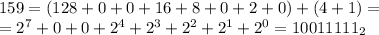 159=(128+0+0+16+8+0+2+0) + (4+1)=\\=2^7+0+0+2^4+2^3+2^2+2^1+2^0=10011111_2